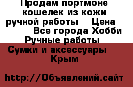 Продам портмоне-кошелек из кожи,ручной работы. › Цена ­ 4 500 - Все города Хобби. Ручные работы » Сумки и аксессуары   . Крым